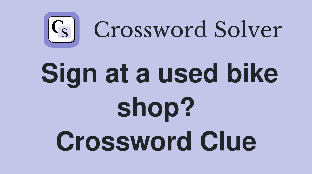 Sign at a used bike shop? Crossword Clue Answers Crossword Solver
